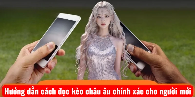 Hướng dẫn cách đọc kèo châu âu chính xác cho người mới